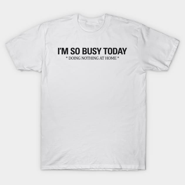 Busy Doing Nothing At Home Funny Aesthetics Streetwear T-Shirt by dewinpal